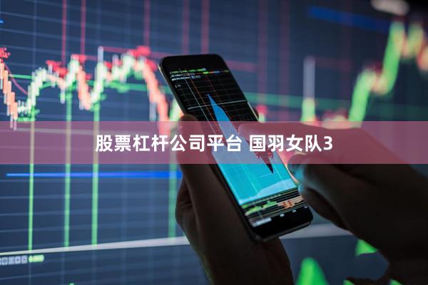 股票杠杆公司平台 国羽女队3